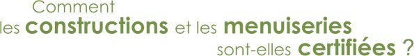 Comment les constructions et les menuiseries sont-elles certifiées ?