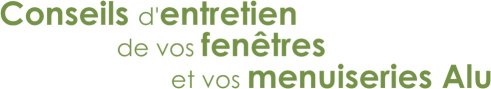 CONSEILS D'ENTRETIEN DE VOS FENÊTRES ET VOS MENUISERIES ALU